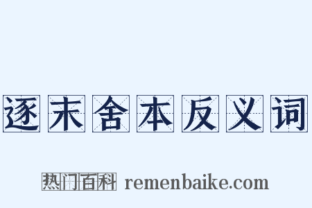 逐末舍本反义词是什么意思的图片
